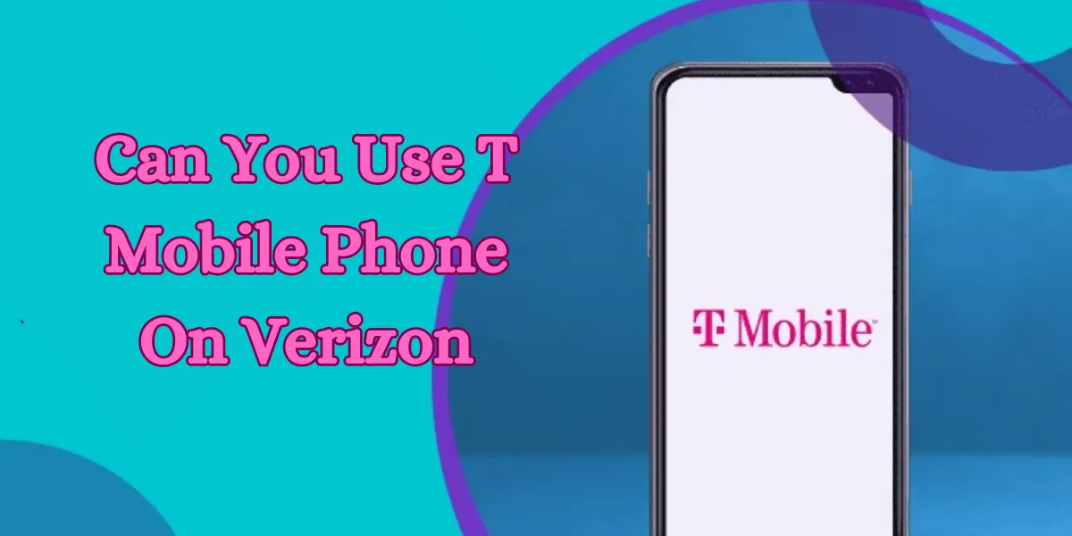 can you use t mobile phone on verizon (1)