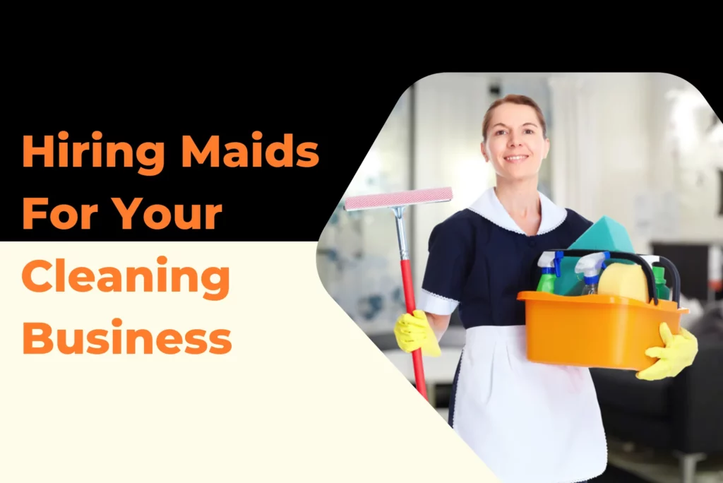 Hiring Maids for Your Cleaning Business The Key to Success