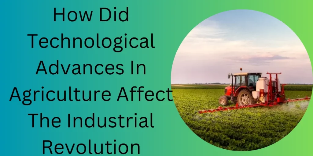 How Did Technological Advances In Agriculture Affect The Industrial Revolution