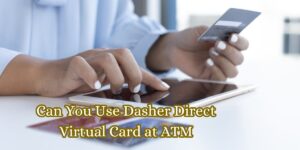 Can You Use Dasher Direct Virtual Card at ATM