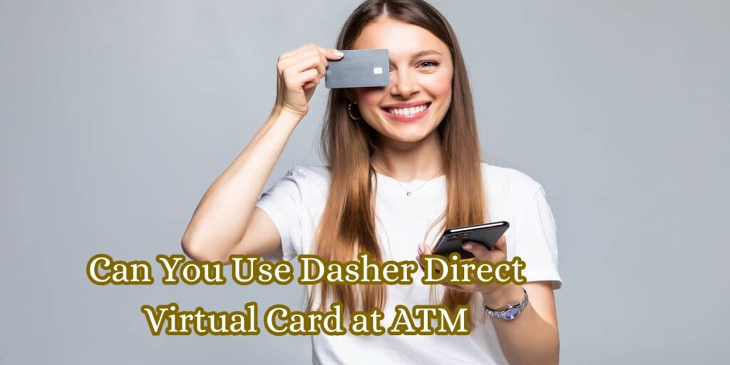 Can You Use Dasher Direct Virtual Card at ATM