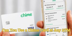 Can You Use a Chime Card at Any ATM