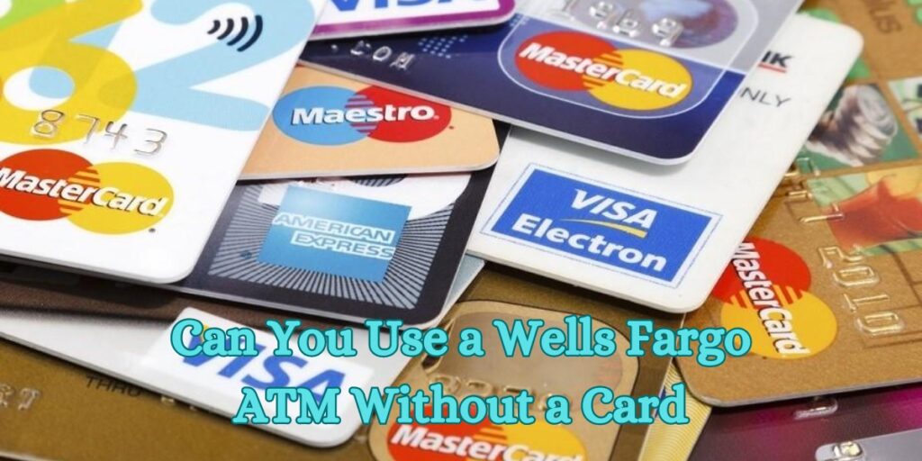 Can You Use a Wells Fargo ATM Without a Card