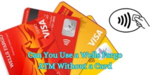 Can You Use a Wells Fargo ATM Without a Card