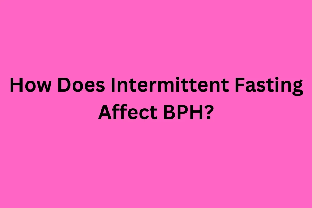 How Does Intermittent Fasting Affect BPH